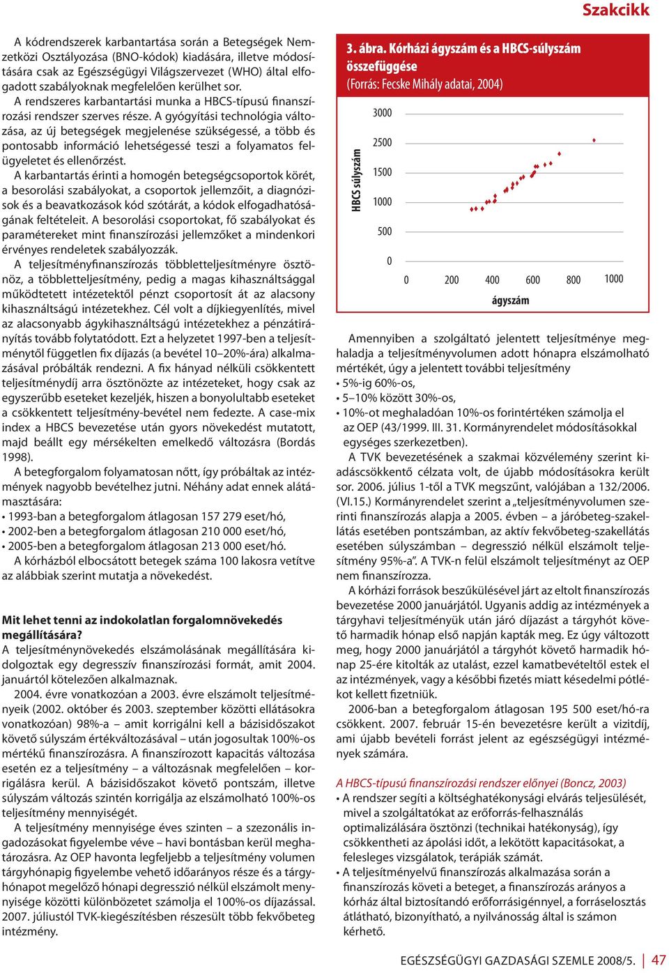 A gyógyítási technológia változása, az új betegségek megjelenése szükségessé, a több és pontosabb információ lehetségessé teszi a folyamatos felügyeletet és ellenőrzést.