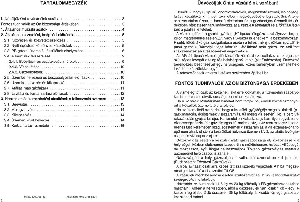 ......................5 2.3. PB-gázzal üzemelô készülékek elhelyezése.................6 2.4. A készülék felszerelése.................................9 2.4.1. Beépítési- és csatlakozási méretek.....................9 2.4.2. Vízbekötések.