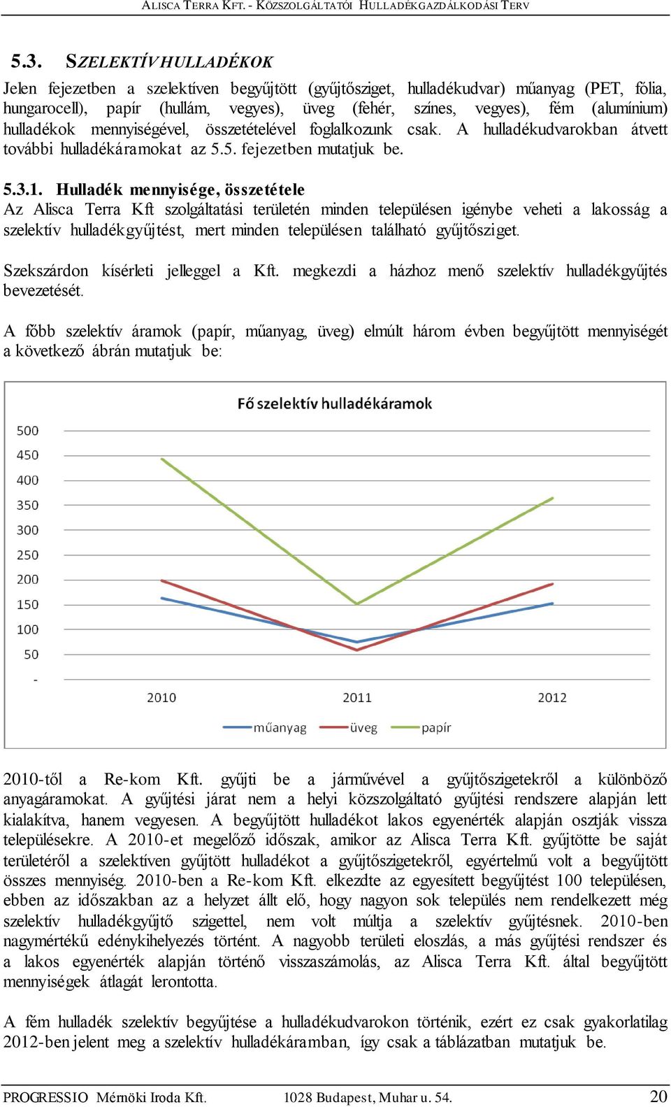 Hulladék mennyisége, összetétele Az Alisca Terra Kft szolgáltatási területén minden településen igénybe veheti a lakosság a szelektív hulladékgyűjtést, mert minden településen található gyűjtősziget.