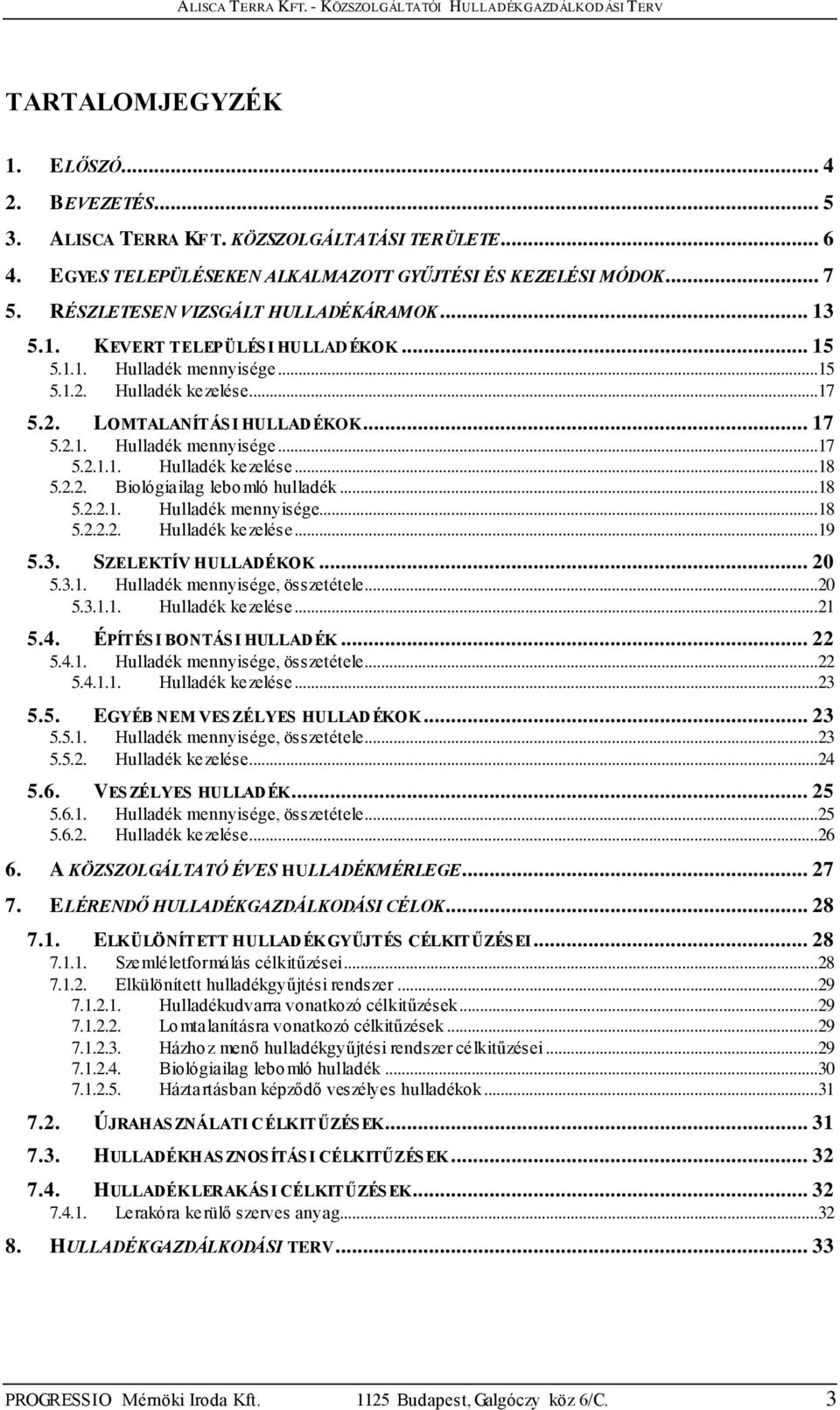 2.2. Biológiailag lebomló hulladék...18 5.2.2.1. Hulladék mennyisége...18 5.2.2.2. Hulladék kezelése...19 5.3. SZELEKTÍV HULLADÉKOK... 20 5.3.1. Hulladék mennyisége, összetétele...20 5.3.1.1. Hulladék kezelése...21 5.