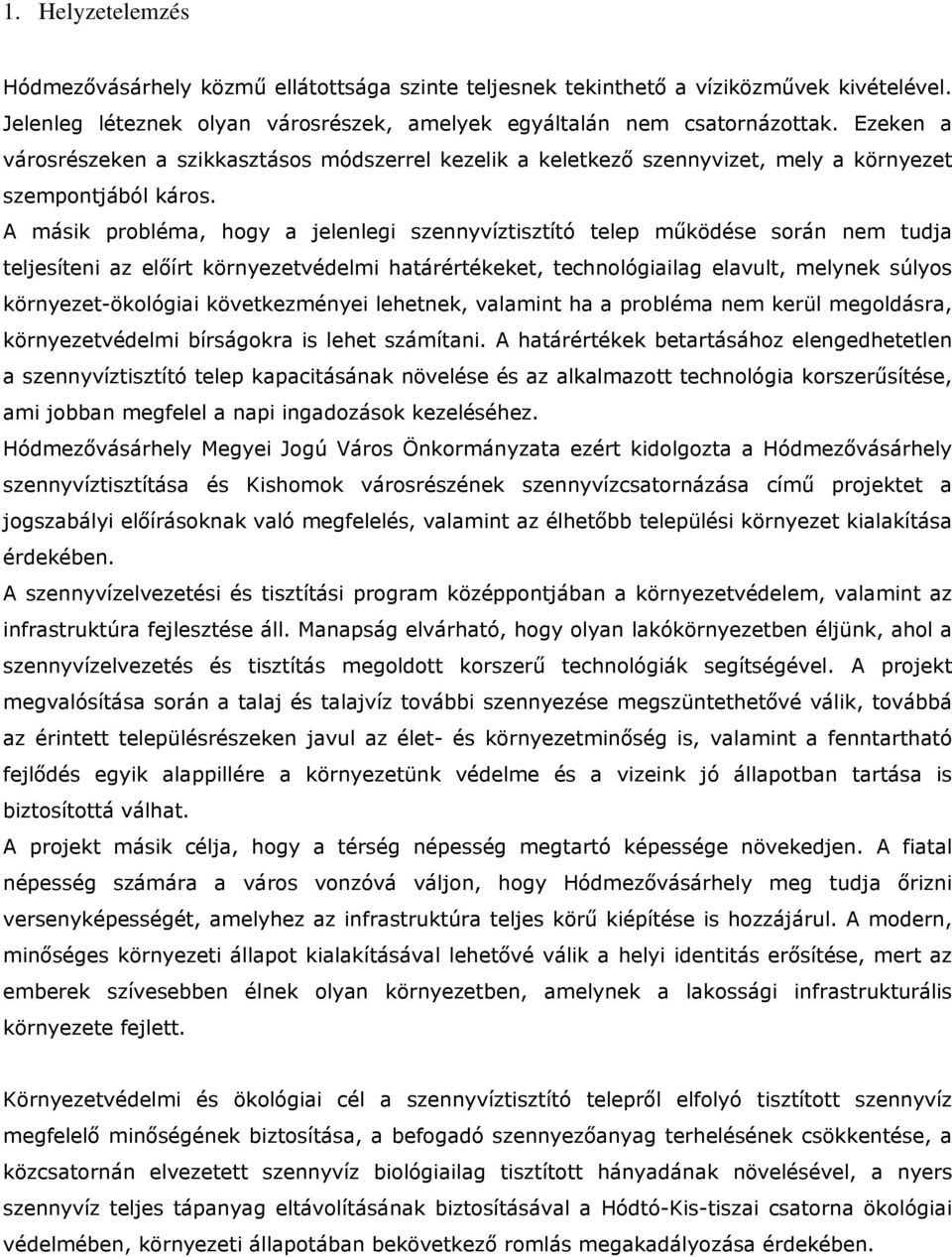 A másik probléma, hogy a jelenlegi szennyvíztisztító telep működése során nem tudja teljesíteni az előírt környezetvédelmi határértékeket, technológiailag elavult, melynek súlyos környezet-ökológiai