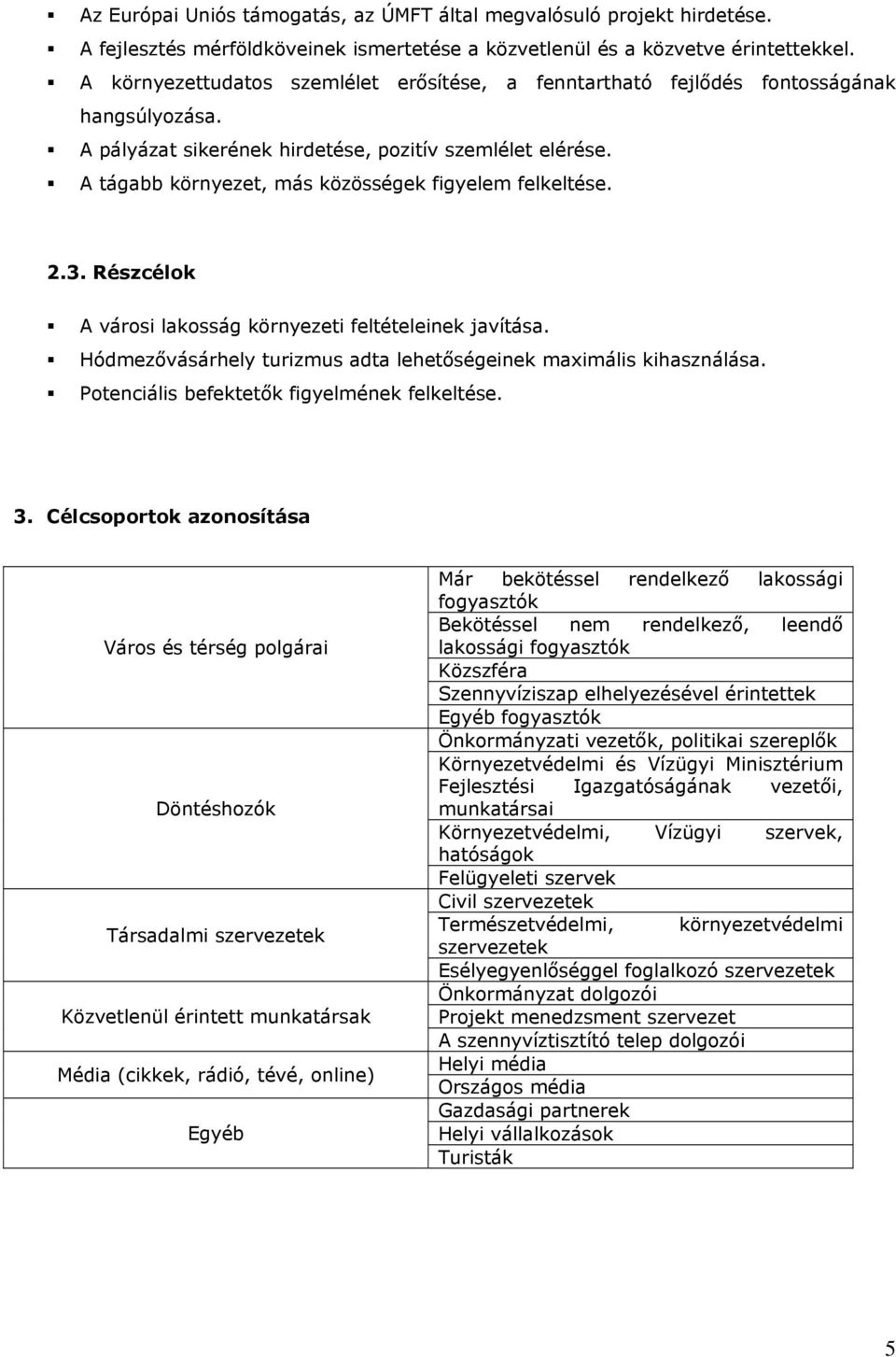 A tágabb környezet, más közösségek figyelem felkeltése. 2.3. Részcélok A városi lakosság környezeti feltételeinek javítása. Hódmezővásárhely turizmus adta lehetőségeinek maximális kihasználása.