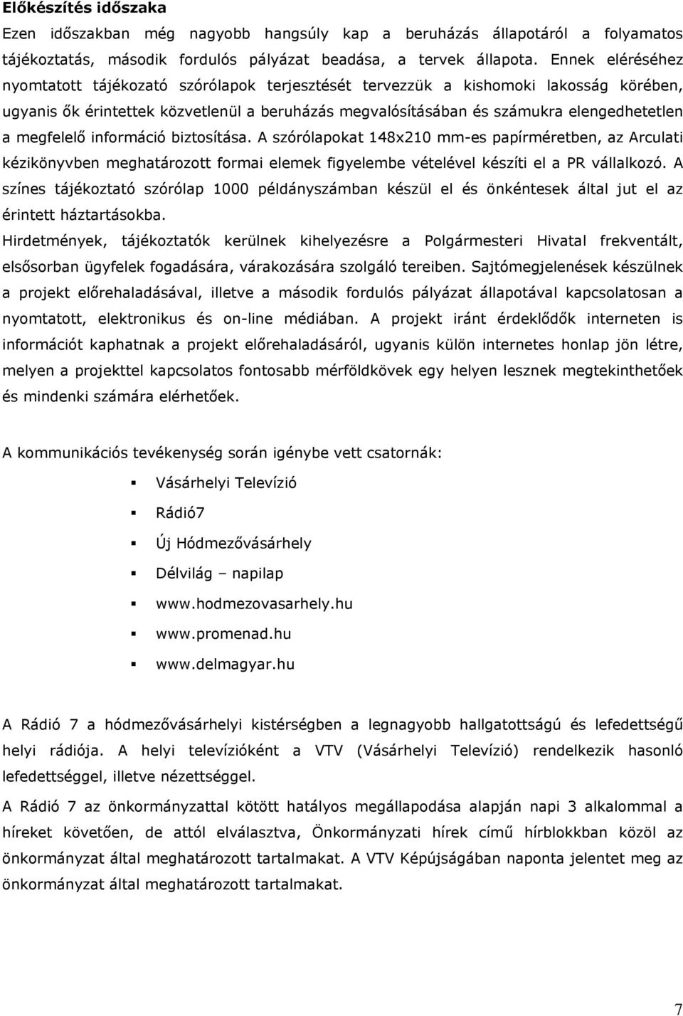 megfelelő információ biztosítása. A szórólapokat 148x210 mm-es papírméretben, az Arculati kézikönyvben meghatározott formai elemek figyelembe vételével készíti el a PR vállalkozó.