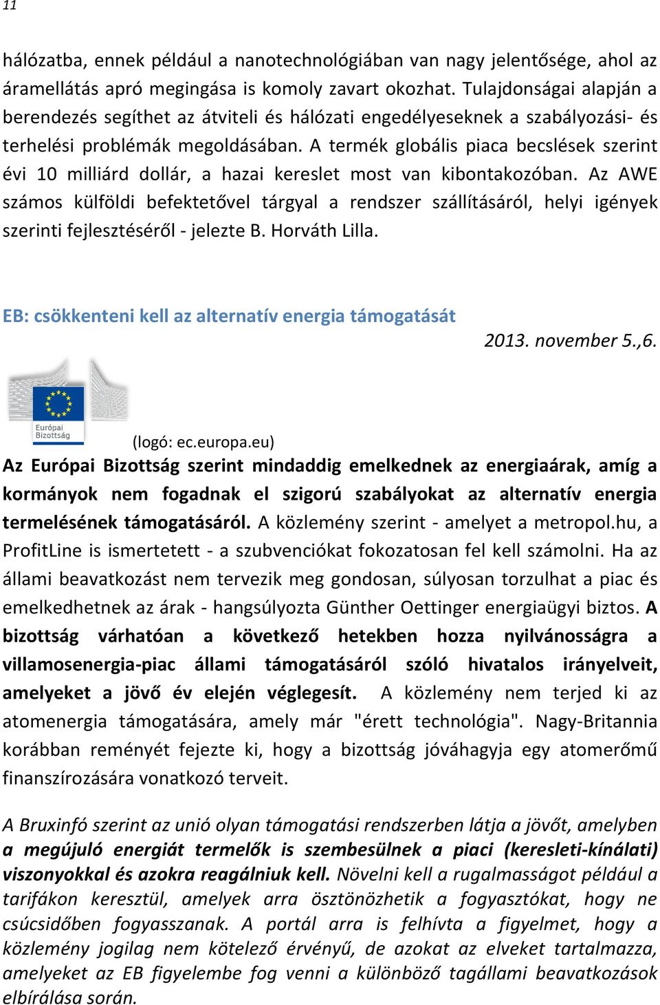 A termék globális piaca becslések szerint évi 10 milliárd dollár, a hazai kereslet most van kibontakozóban.