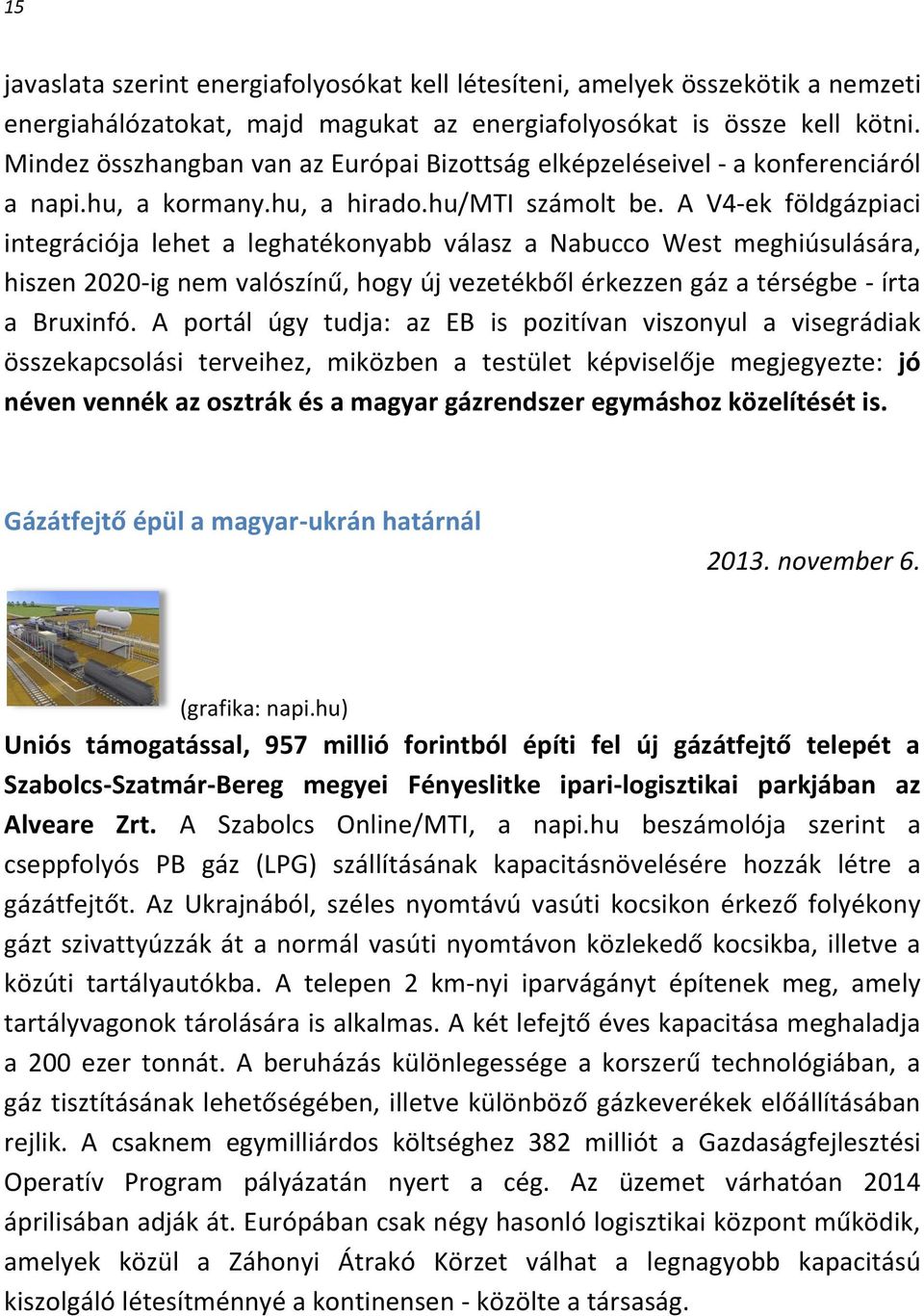 A V4-ek földgázpiaci integrációja lehet a leghatékonyabb válasz a Nabucco West meghiúsulására, hiszen 2020-ig nem valószínű, hogy új vezetékből érkezzen gáz a térségbe - írta a Bruxinfó.