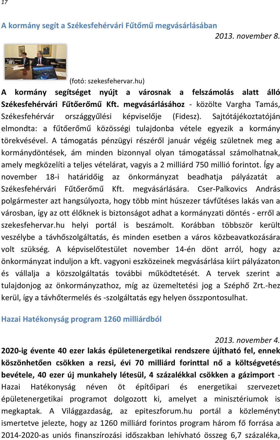 A támogatás pénzügyi részéről január végéig születnek meg a kormánydöntések, ám minden bizonnyal olyan támogatással számolhatnak, amely megközelíti a teljes vételárat, vagyis a 2 milliárd 750 millió