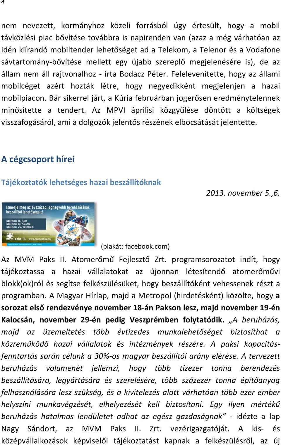 Felelevenítette, hogy az állami mobilcéget azért hozták létre, hogy negyedikként megjelenjen a hazai mobilpiacon.