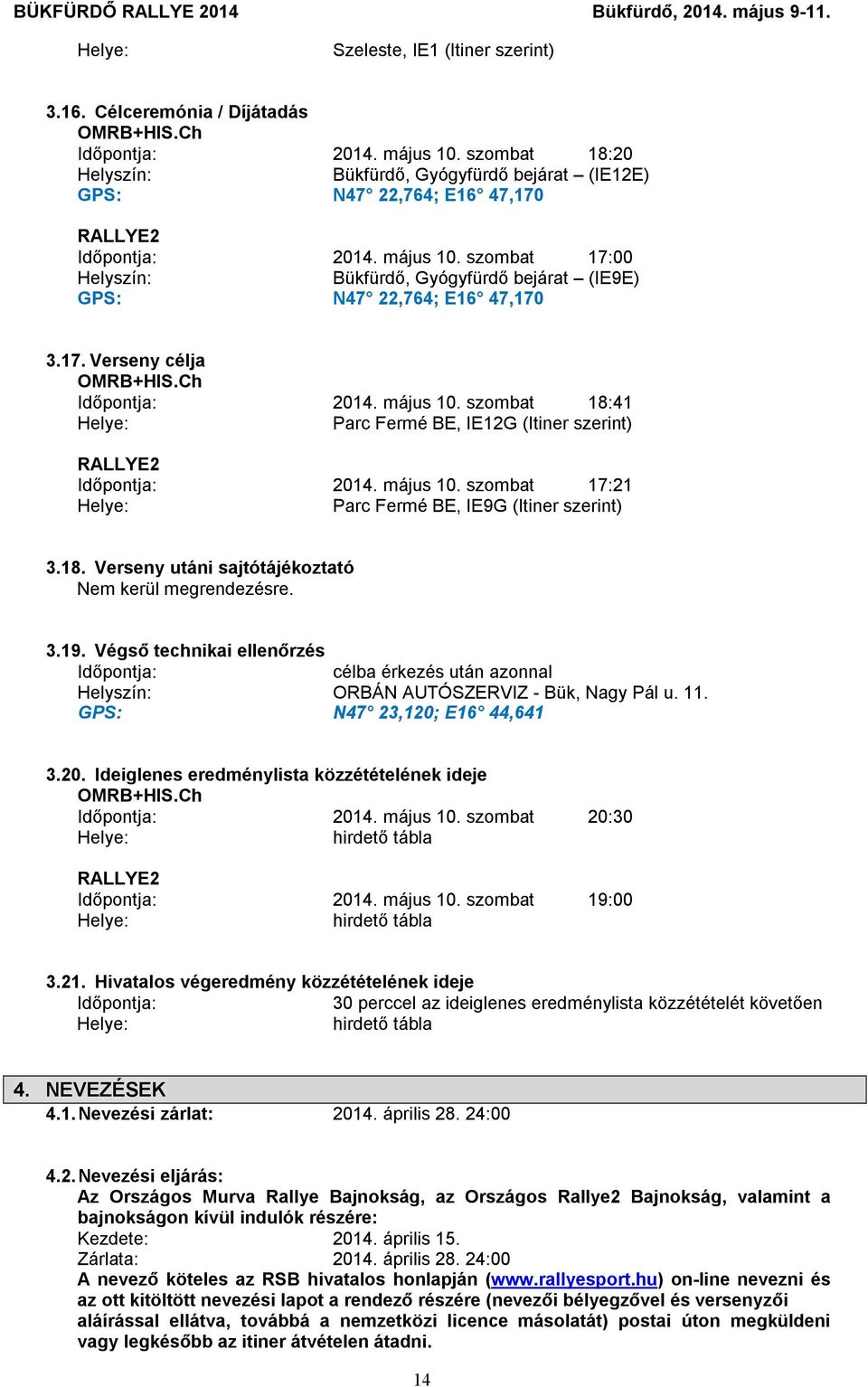 szombat 17:00 Helyszín: Bükfürdő, Gyógyfürdő bejárat (IE9E) GPS: N47 22,764; E16 47,170 3.17. Verseny célja OMRB+HIS.Ch Időpontja: 2014. május 10.