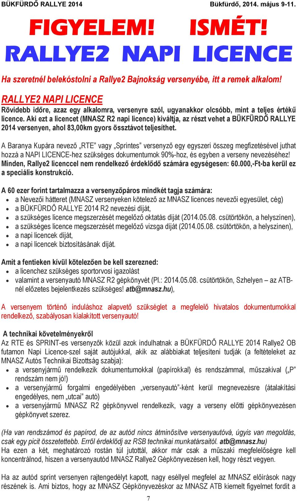 Aki ezt a licencet (MNASZ R2 napi licence) kiváltja, az részt vehet a BÜKFÜRDŐ RALLYE 2014 versenyen, ahol 83,00km gyors össztávot teljesíthet.