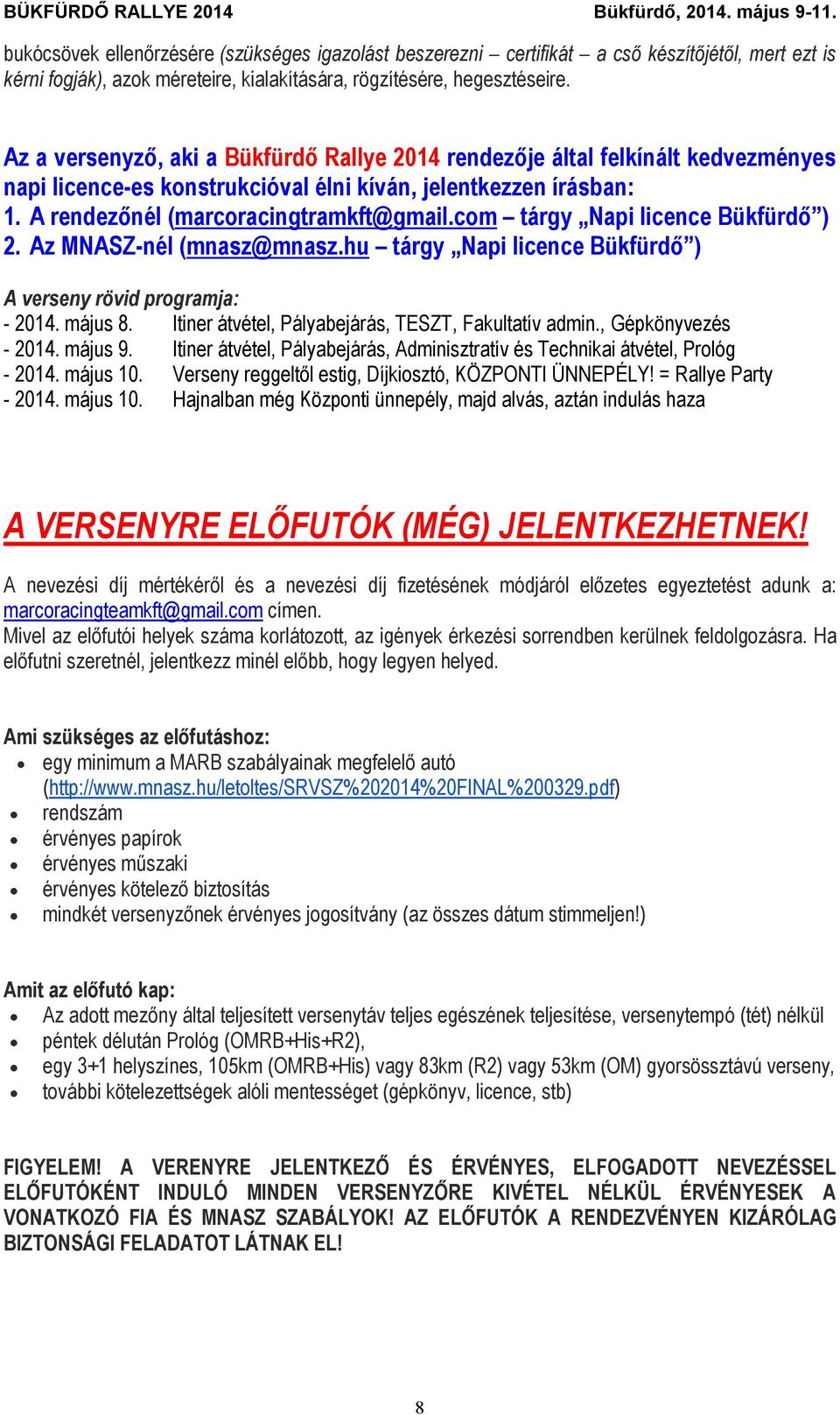 com tárgy Napi licence Bükfürdő ) 2. Az MNASZ-nél (mnasz@mnasz.hu tárgy Napi licence Bükfürdő ) A verseny rövid programja: - 2014. május 8. Itiner átvétel, Pályabejárás, TESZT, Fakultatív admin.