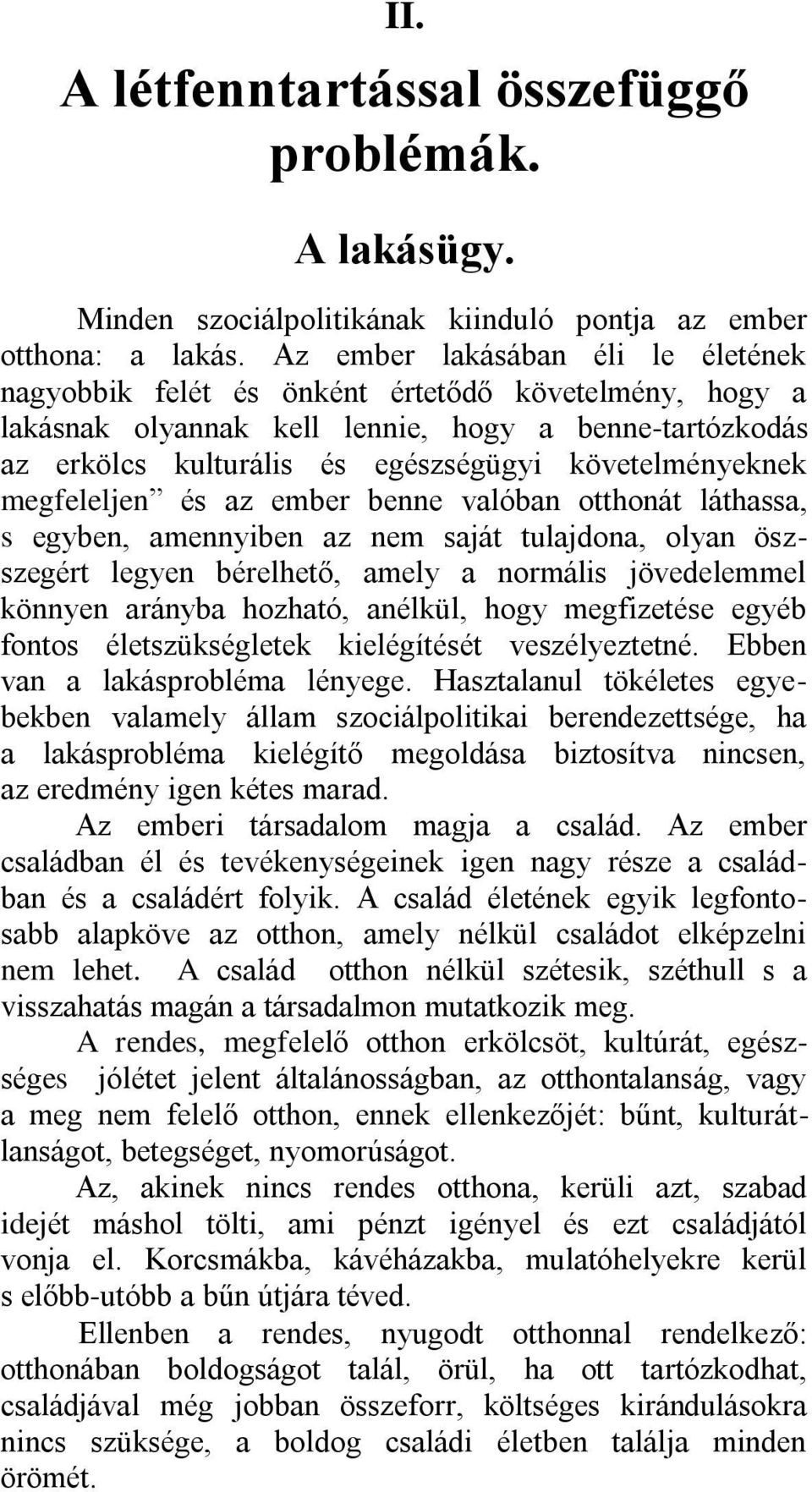 követelményeknek megfeleljen és az ember benne valóban otthonát láthassa, s egyben, amennyiben az nem saját tulajdona, olyan öszszegért legyen bérelhető, amely a normális jövedelemmel könnyen arányba