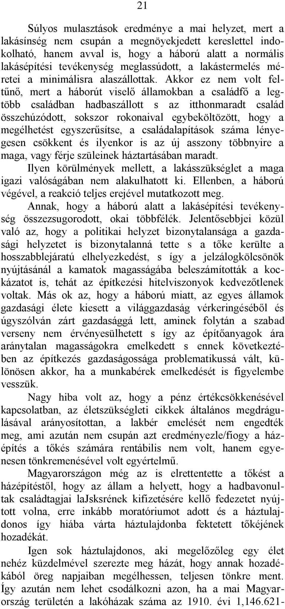 Akkor ez nem volt feltűnő, mert a háborút viselő államokban a családfő a legtöbb családban hadbaszállott s az itthonmaradt család összehúzódott, sokszor rokonaival egybeköltözött, hogy a megélhetést