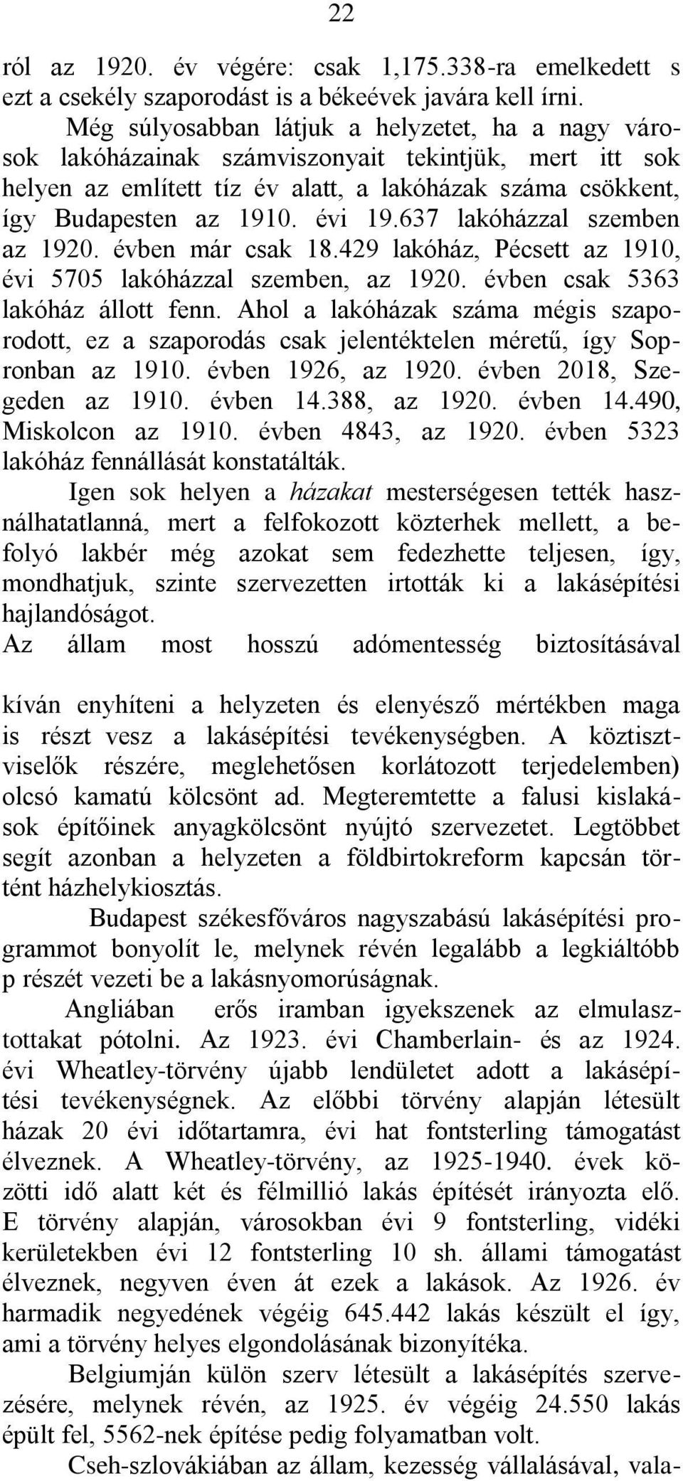 637 lakóházzal szemben az 1920. évben már csak 18.429 lakóház, Pécsett az 1910, évi 5705 lakóházzal szemben, az 1920. évben csak 5363 lakóház állott fenn.