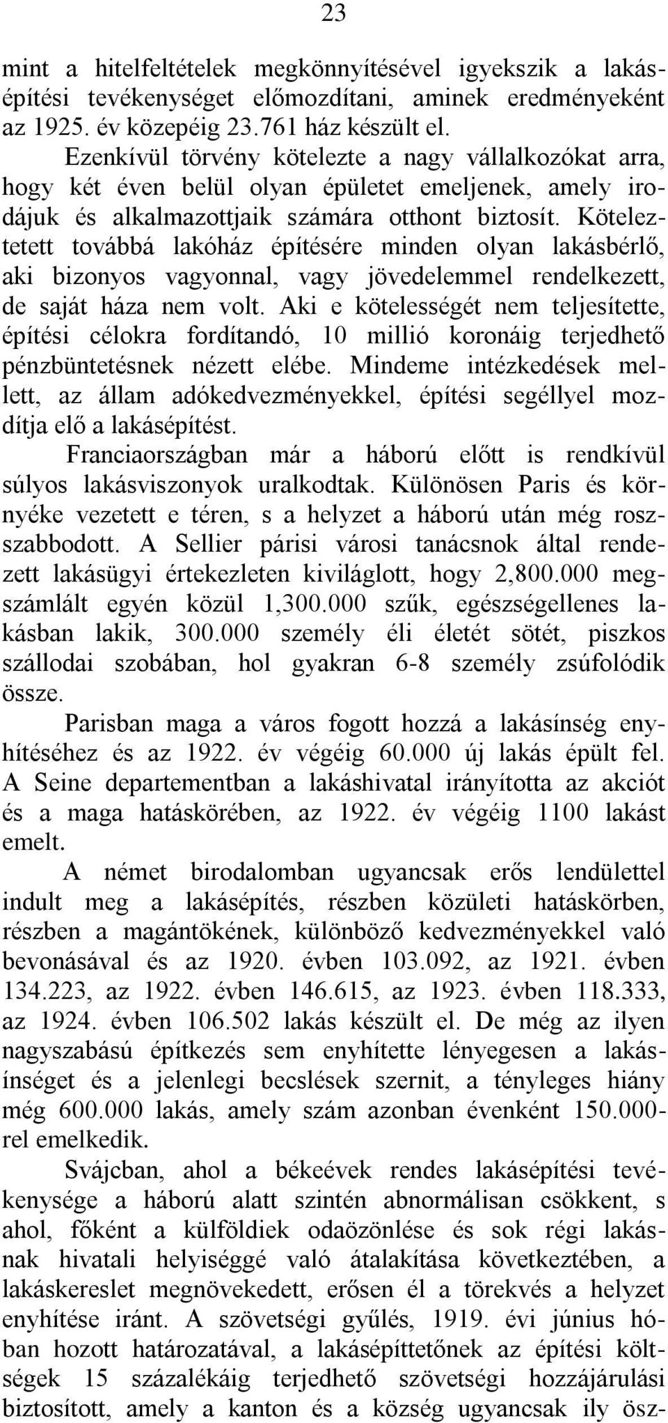 Köteleztetett továbbá lakóház építésére minden olyan lakásbérlő, aki bizonyos vagyonnal, vagy jövedelemmel rendelkezett, de saját háza nem volt.