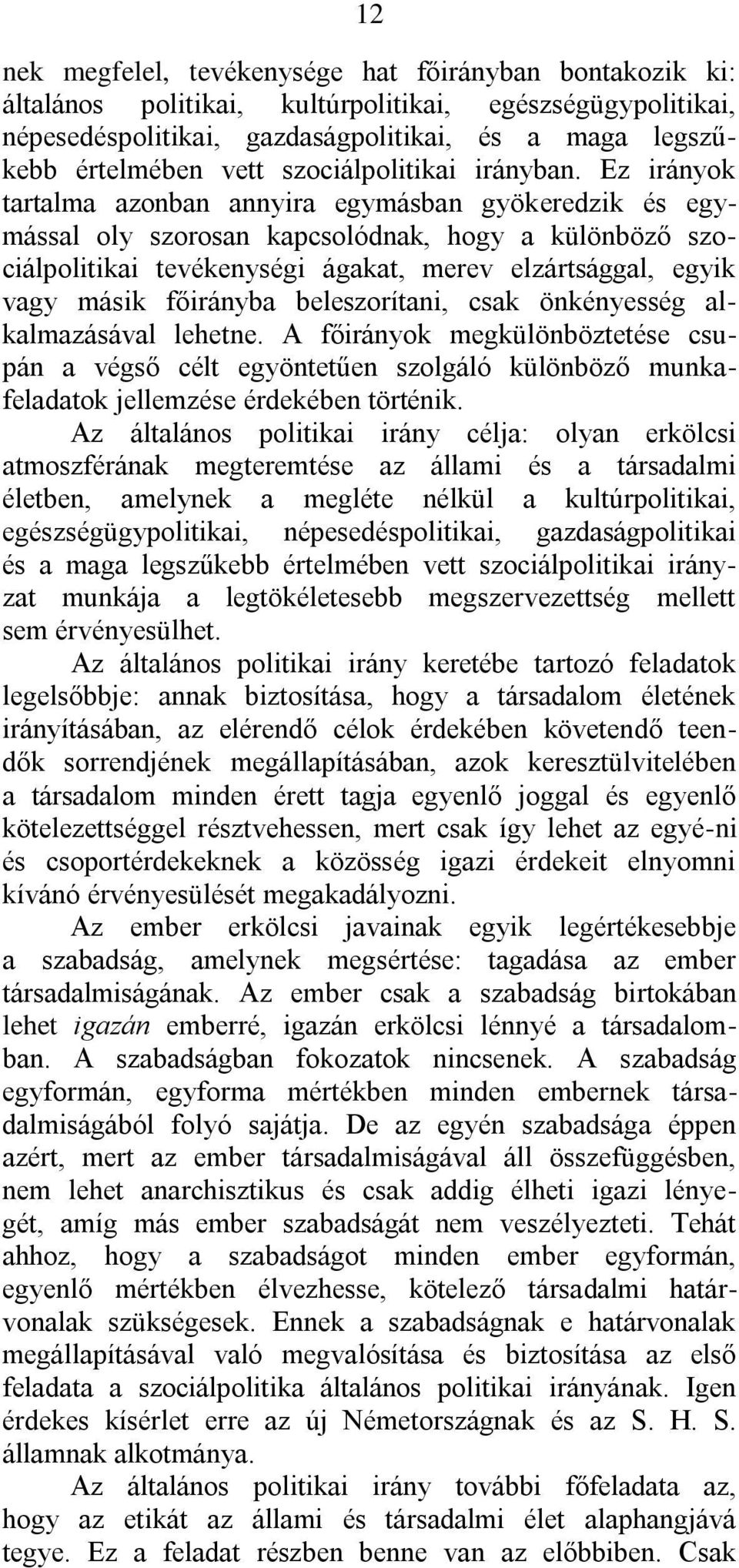 Ez irányok tartalma azonban annyira egymásban gyökeredzik és egymással oly szorosan kapcsolódnak, hogy a különböző szociálpolitikai tevékenységi ágakat, merev elzártsággal, egyik vagy másik főirányba