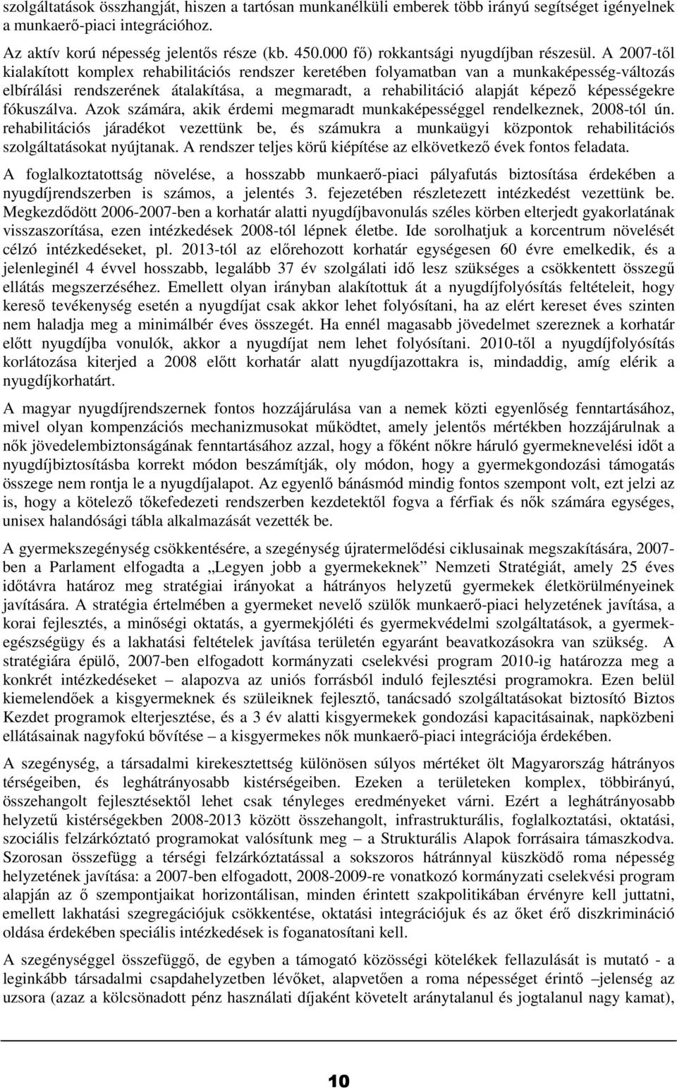 A 2007-tıl kialakított komplex rehabilitációs rendszer keretében folyamatban van a munkaképesség-változás elbírálási rendszerének átalakítása, a megmaradt, a rehabilitáció alapját képezı képességekre