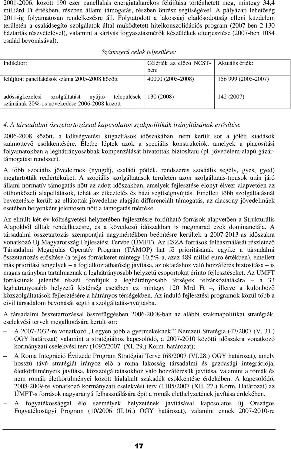 Folytatódott a lakossági eladósodottság elleni küzdelem területén a családsegítı szolgálatok által mőködtetett hitelkonszolidációs program (2007-ben 2 130 háztartás részvételével), valamint a kártyás