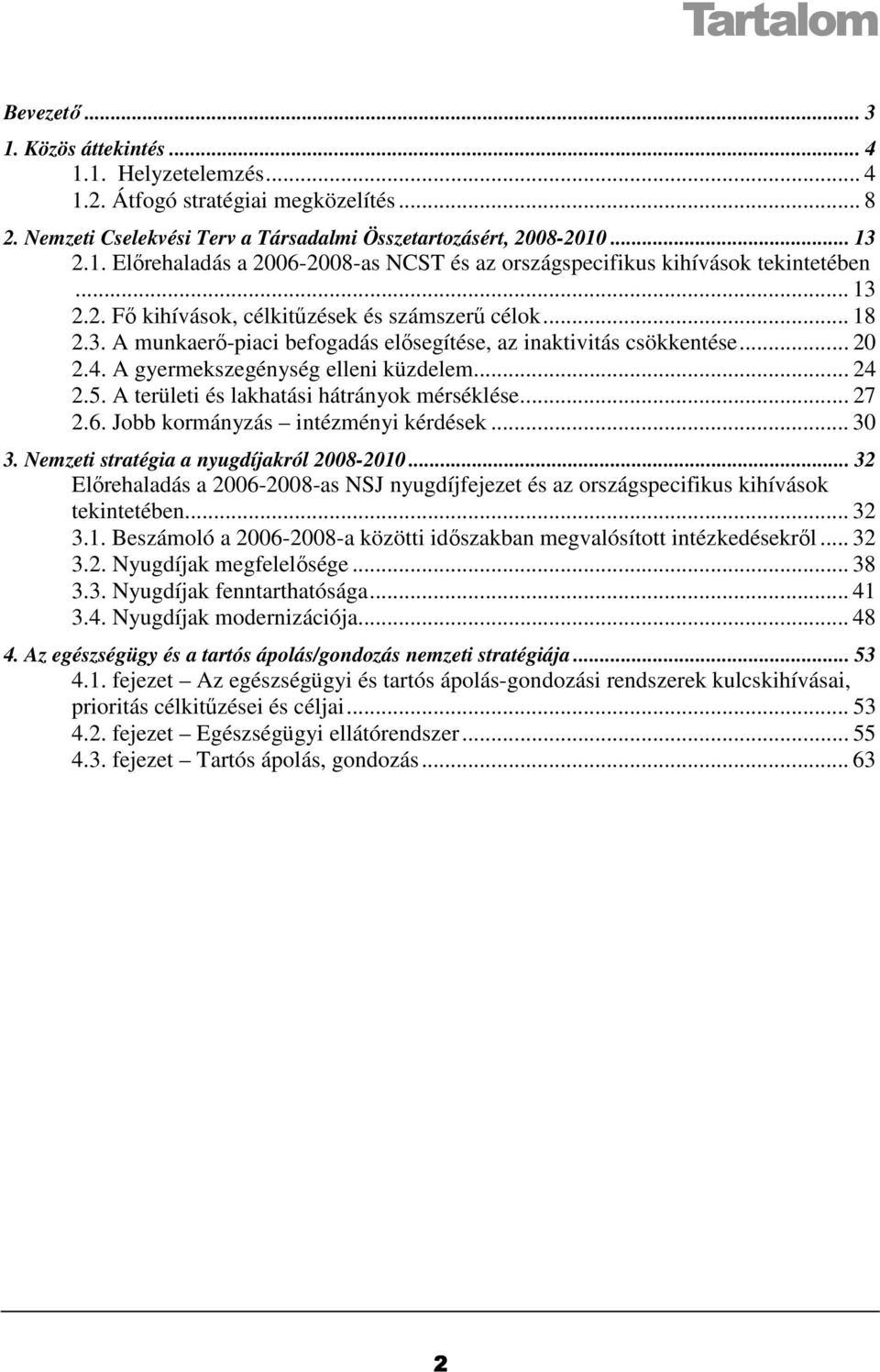 A területi és lakhatási hátrányok mérséklése... 27 2.6. Jobb kormányzás intézményi kérdések... 30 3. Nemzeti stratégia a nyugdíjakról 2008-2010.