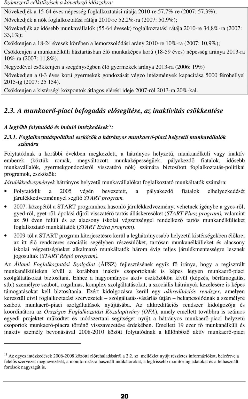 10,9%); Csökkenjen a munkanélküli háztartásban élı munkaképes korú (18-59 éves) népesség aránya 2013-ra 10%-ra (2007: 11,8%).