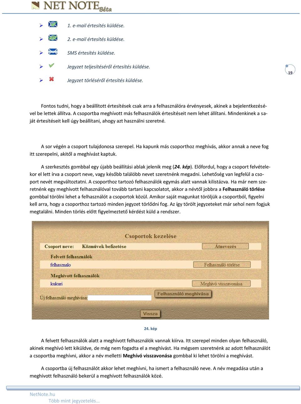 A csoportba meghívott más felhasználók értesítéseit nem lehet állítani. Mindenkinek a saját értesítéseit kell úgy beállítani, ahogy azt használni szeretné. A sor végén a csoport tulajdonosa szerepel.