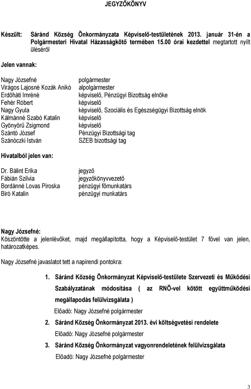 Szánóczki István polgármester alpolgármester képviselő, Pénzügyi Bizottság elnöke képviselő képviselő, Szociális és Egészségügyi Bizottság elnök képviselő képviselő Pénzügyi Bizottsági tag SZEB