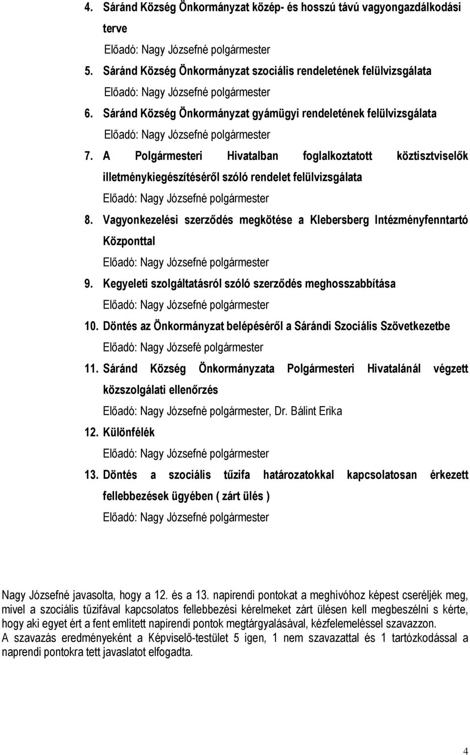 Vagyonkezelési szerződés megkötése a Klebersberg Intézményfenntartó Központtal 9. Kegyeleti szolgáltatásról szóló szerződés meghosszabbítása 10.