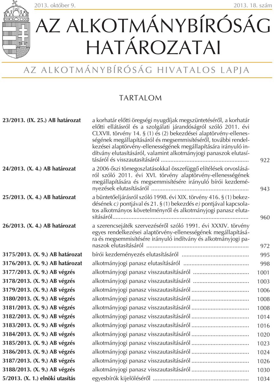 (1) és (2) bekezdései alaptörvény-ellenességének megállapításáról és megsemmisítésérõl, további rendelkezései alaptörvény-ellenességének megállapítására irányuló indítvány elutasításáról, valamint