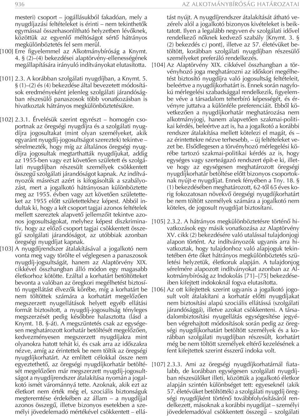 (2) (4) bekezdései alaptörvény-ellenességének megállapítására irányuló indítványokat elutasította. [101] 2.3. A korábban szolgálati nyugdíjban, a Knymt. 5.