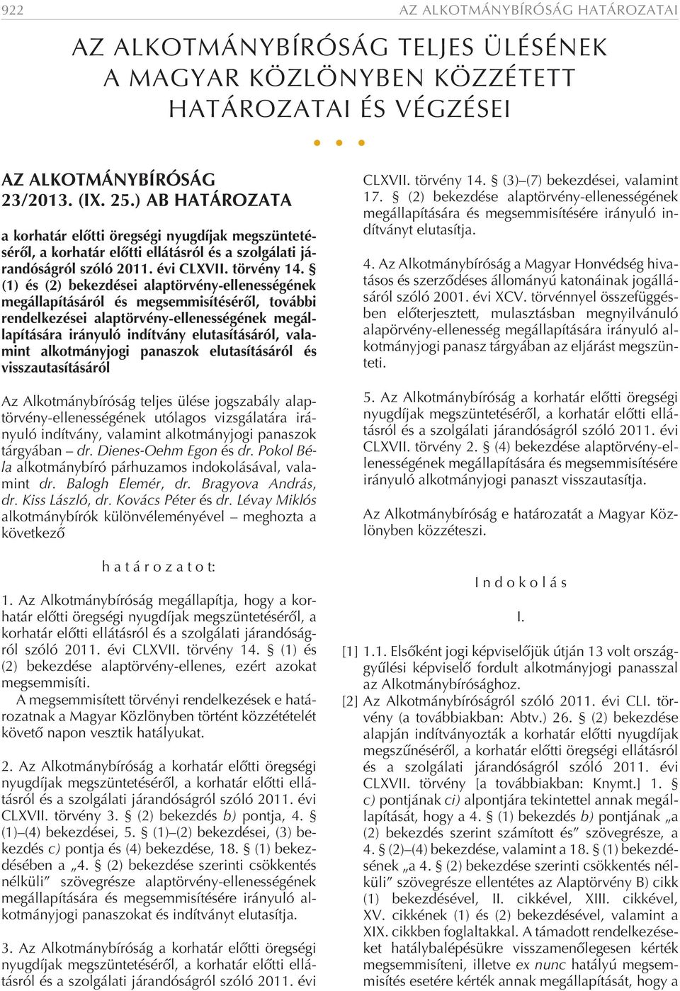 (1) és (2) bekezdései alaptörvény-ellenességének megállapításáról és megsemmisítésérõl, további rendelkezései alaptörvény-ellenességének megállapítására irányuló indítvány elutasításáról, valamint