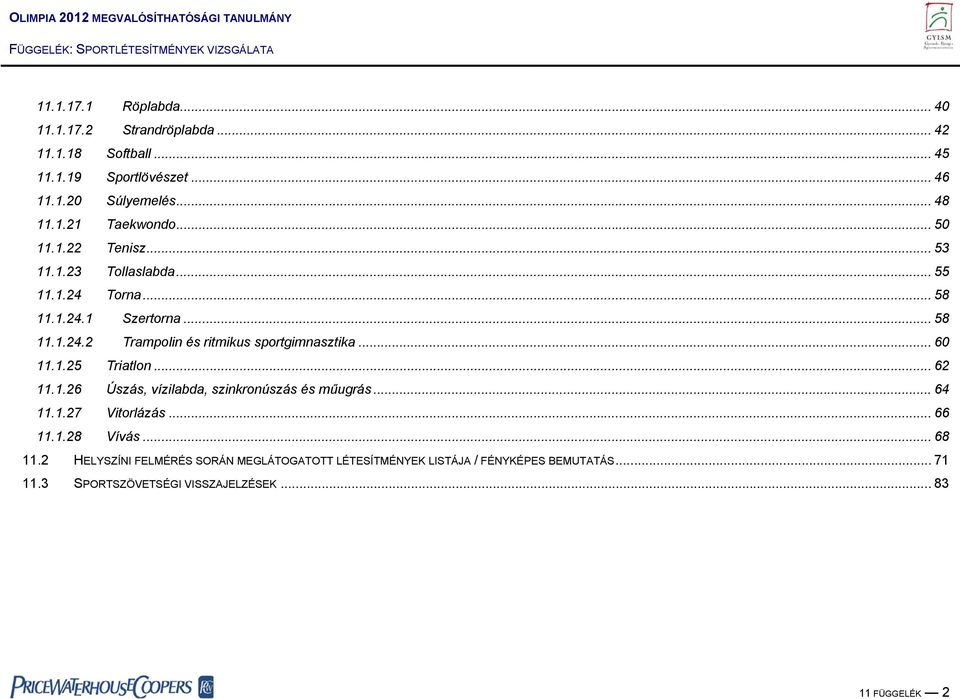 .. 60 11.1.25 Triatlon... 62 11.1.26 Úszás, vízilabda, szinkronúszás és műugrás... 64 11.1.27 Vitorlázás... 66 11.1.28 Vívás... 68 11.