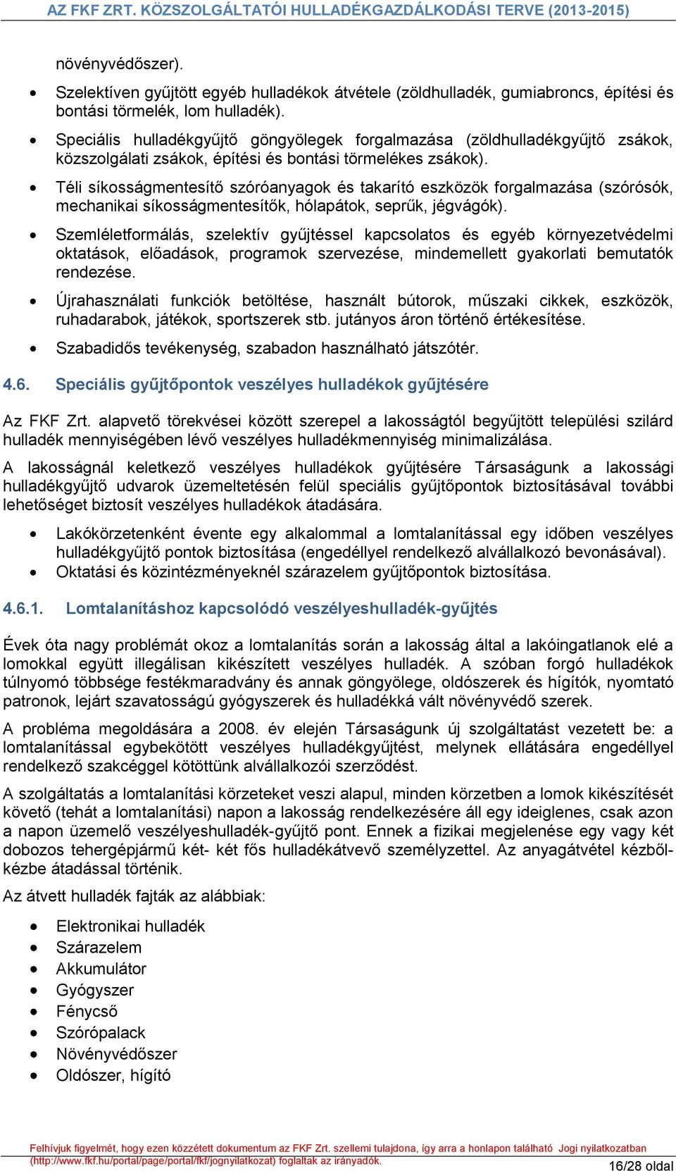 Téli síkosságmentesítő szóróanyagok és takarító eszközök forgalmazása (szórósók, mechanikai síkosságmentesítők, hólapátok, seprűk, jégvágók).