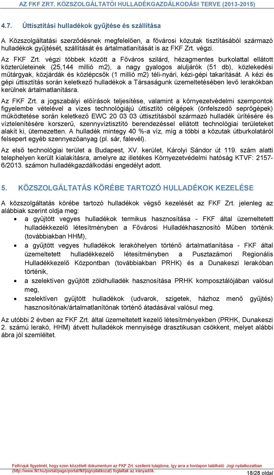 végzi többek között a Főváros szilárd, hézagmentes burkolattal ellátott közterületeinek (25,144 millió m2), a nagy gyalogos aluljárók (51 db), közlekedési műtárgyak, közjárdák és közlépcsők (1 millió