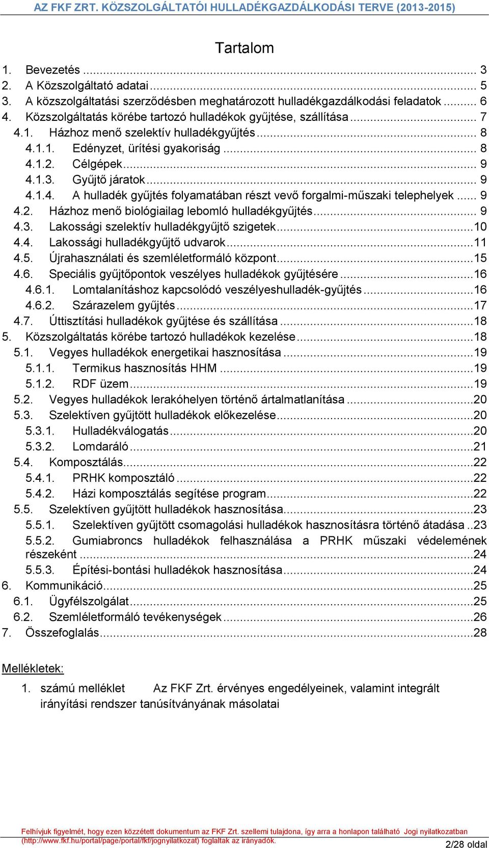 .. 9 4.1.4. A hulladék gyűjtés folyamatában részt vevő forgalmi-műszaki telephelyek... 9 4.2. Házhoz menő biológiailag lebomló hulladékgyűjtés... 9 4.3. Lakossági szelektív hulladékgyűjtő szigetek.