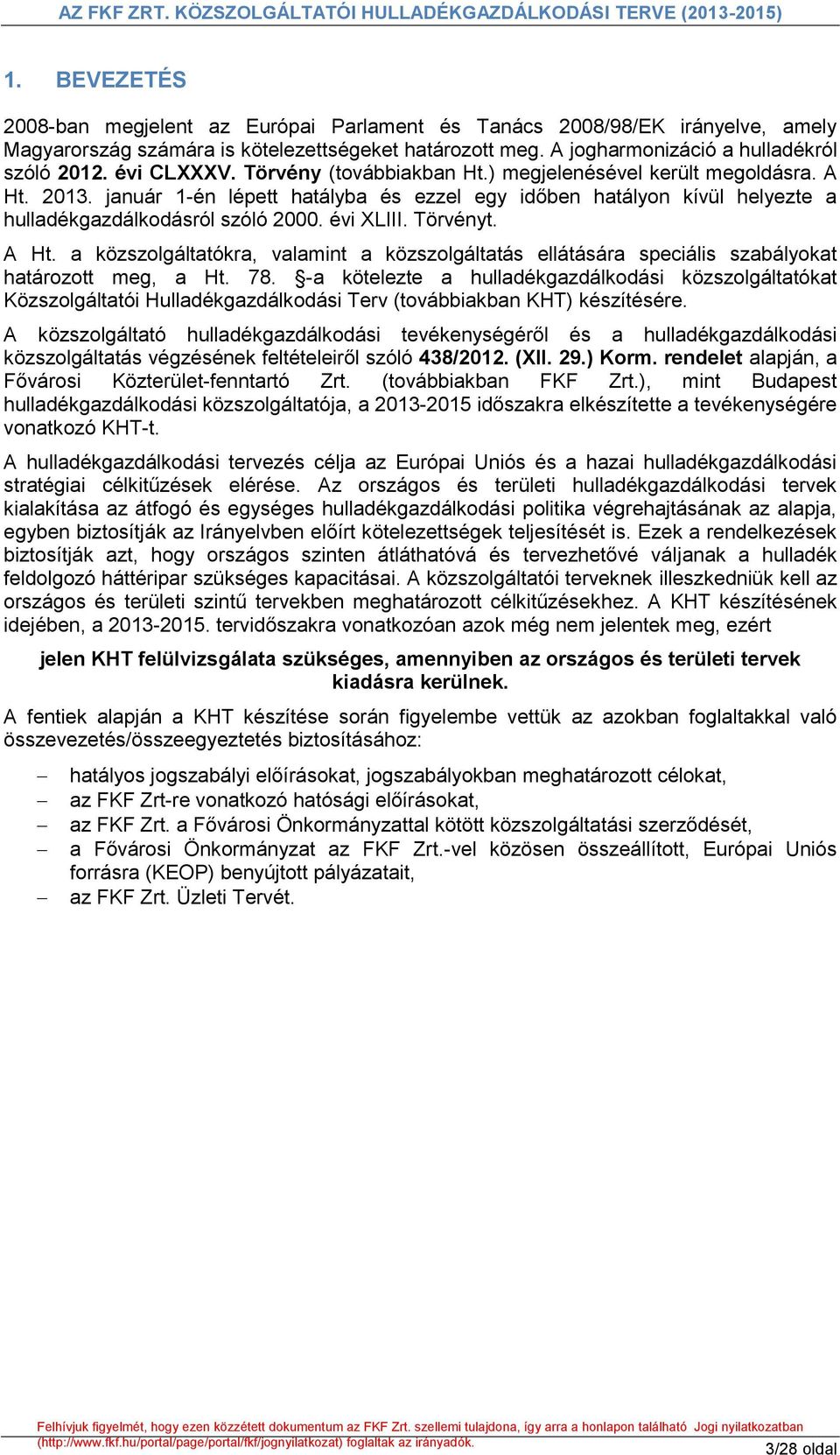 évi XLIII. Törvényt. A Ht. a közszolgáltatókra, valamint a közszolgáltatás ellátására speciális szabályokat határozott meg, a Ht. 78.