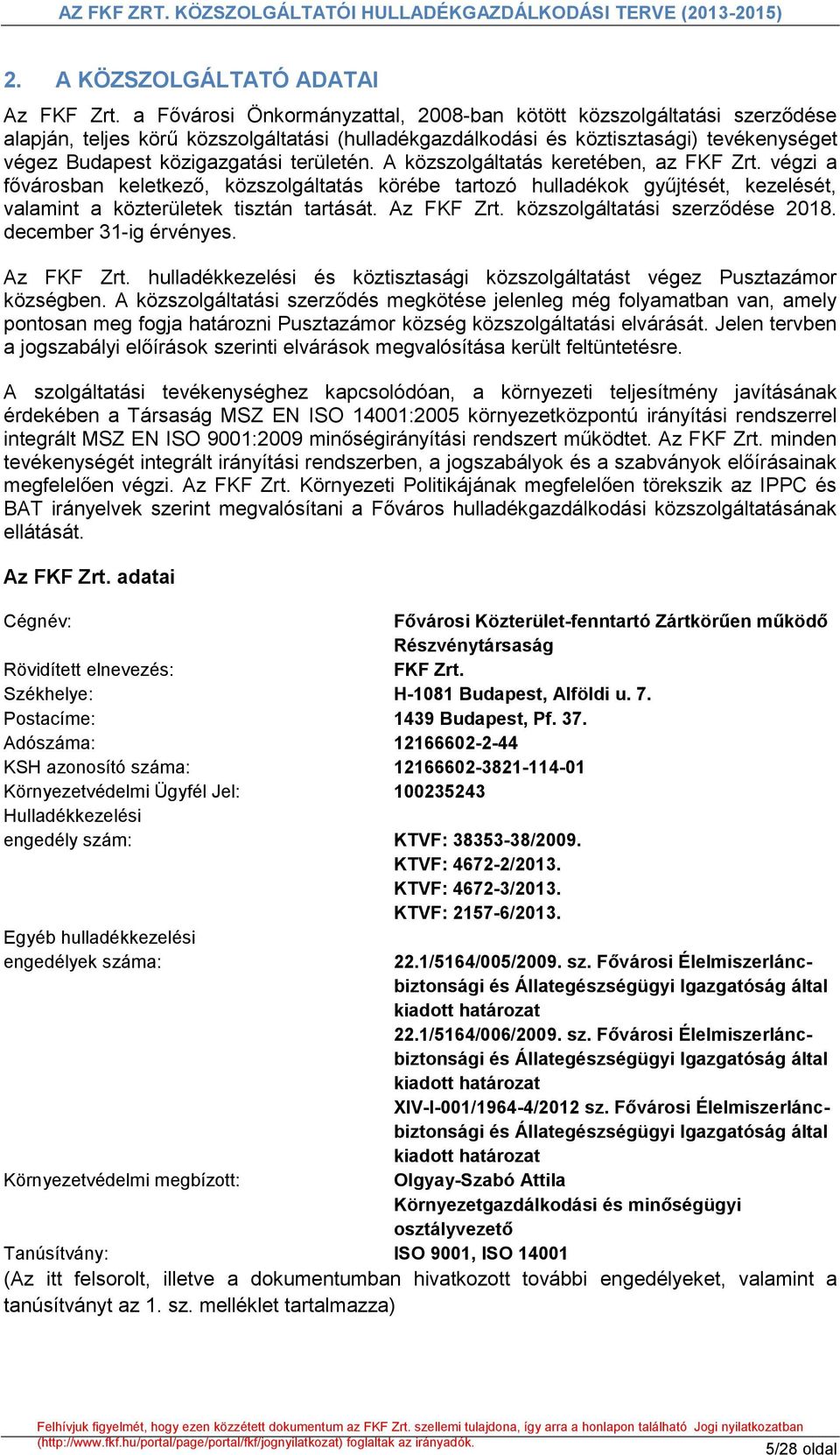 területén. A közszolgáltatás keretében, az FKF Zrt. végzi a fővárosban keletkező, közszolgáltatás körébe tartozó hulladékok gyűjtését, kezelését, valamint a közterületek tisztán tartását. Az FKF Zrt.