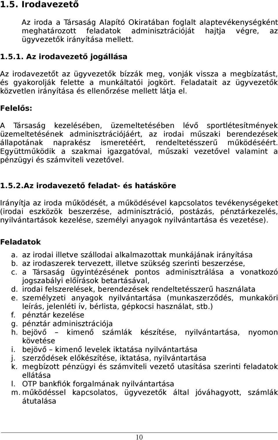 Felelős: A Társaság kezelésében, üzemeltetésében lévő sportlétesítmények üzemeltetésének adminisztrációjáért, az irodai műszaki berendezések állapotának naprakész ismeretéért, rendeltetésszerű