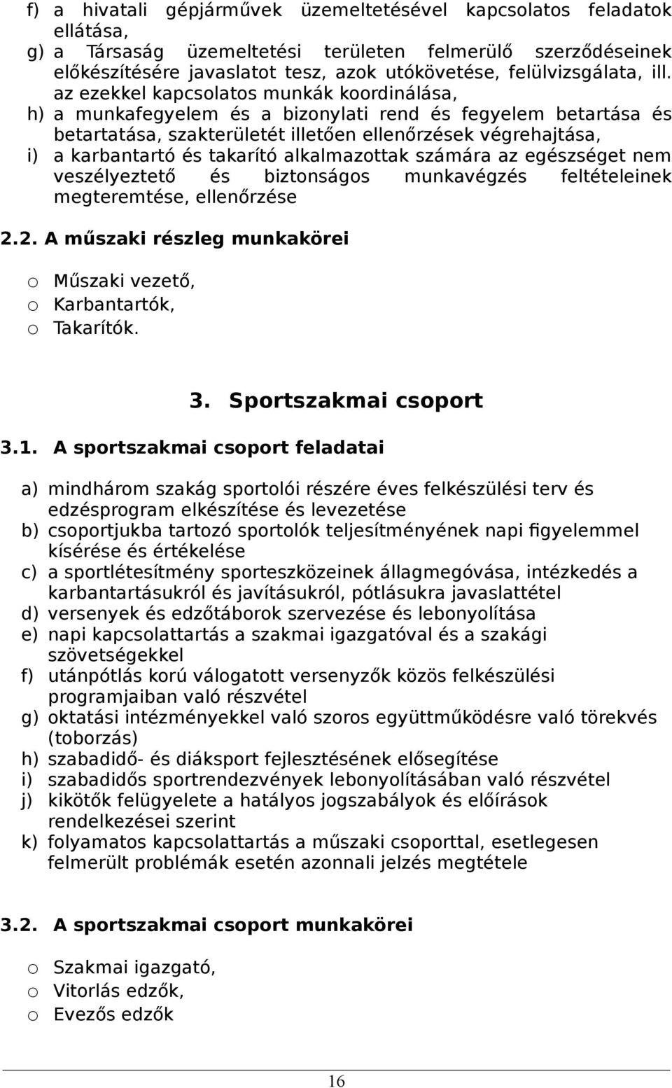 az ezekkel kapcsolatos munkák koordinálása, h) a munkafegyelem és a bizonylati rend és fegyelem betartása és betartatása, szakterületét illetően ellenőrzések végrehajtása, i) a karbantartó és