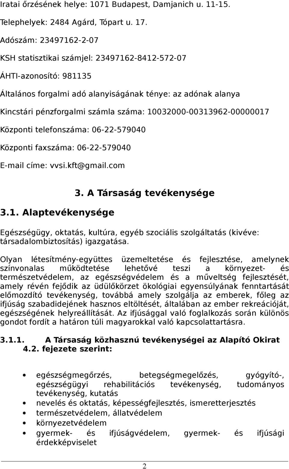 10032000-00313962-00000017 Központi telefonszáma: 06-22-579040 Központi faxszáma: 06-22-579040 E-mail címe: vvsi.kft@gmail.com 3.1. Alaptevékenysége 3.