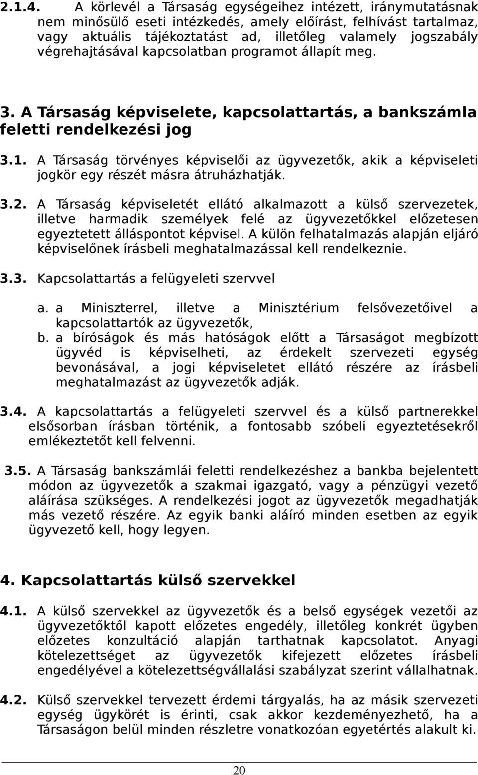 végrehajtásával kapcsolatban programot állapít meg. 3. A Társaság képviselete, kapcsolattartás, a bankszámla feletti rendelkezési jog 3.1.