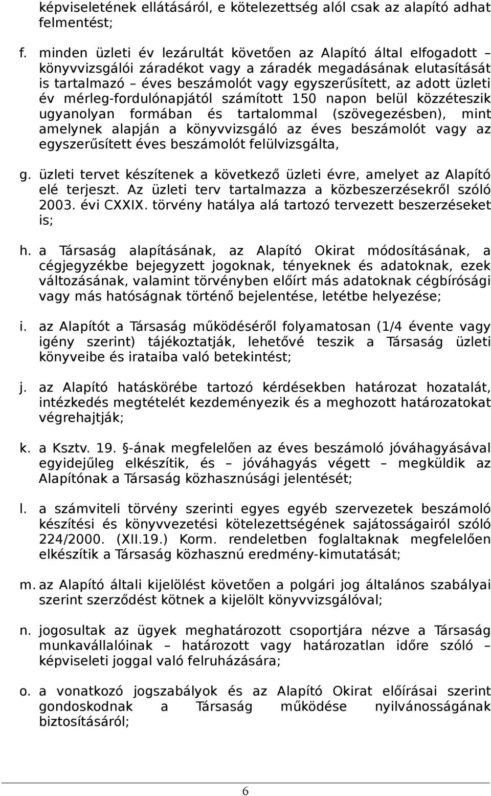 mérleg-fordulónapjától számított 150 napon belül közzéteszik ugyanolyan formában és tartalommal (szövegezésben), mint amelynek alapján a könyvvizsgáló az éves beszámolót vagy az egyszerűsített éves