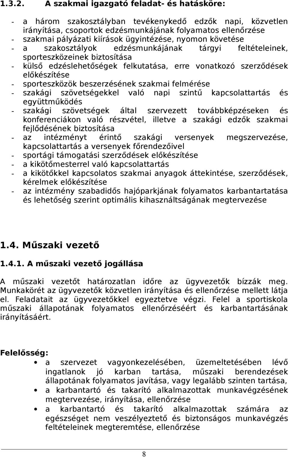 ügyintézése, nyomon követése - a szakosztályok edzésmunkájának tárgyi feltételeinek, sporteszközeinek biztosítása - külső edzéslehetőségek felkutatása, erre vonatkozó szerződések előkészítése -