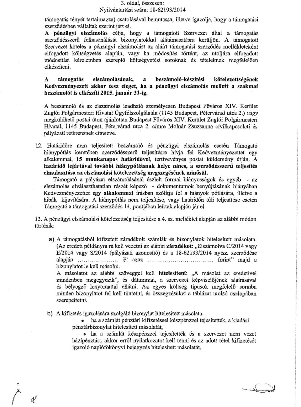 A támogatott Szervezet köteles a pénzügyi elszámolást az aláírt támogatási szerződés mellékleteként elfogadott költségvetés alapján, vagy ha módosítás történt, az utoljára elfogadott módosítási