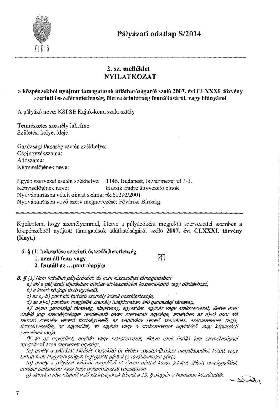 társaság esetén székhelye: C égj egyzékszáma: Adószáma: Képviselőjének neve: Egyéb szervezet esetén székhelye: 1146. Budapest, Istvánmezei út 1-3.