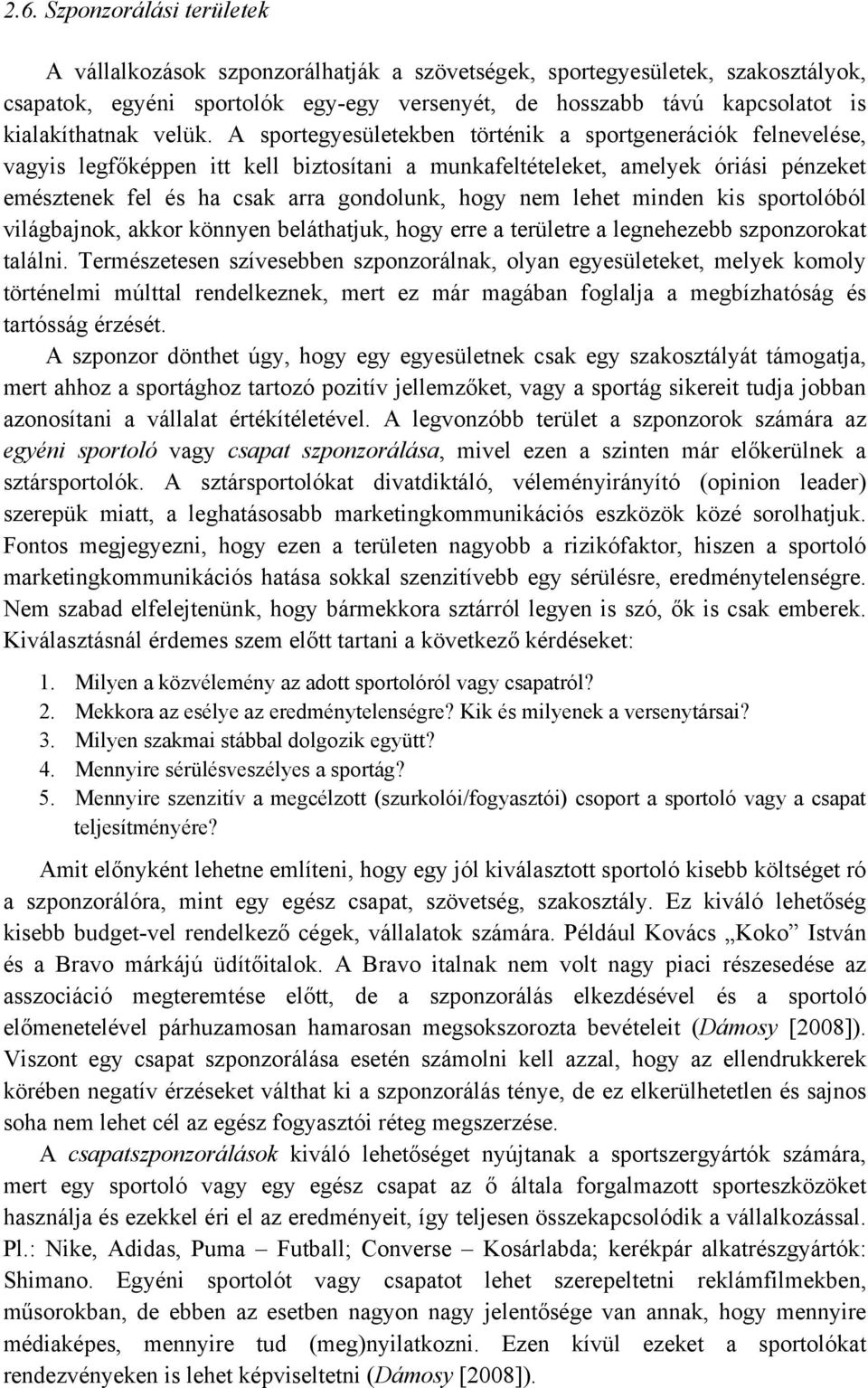 A sportegyesületekben történik a sportgenerációk felnevelése, vagyis legfőképpen itt kell biztosítani a munkafeltételeket, amelyek óriási pénzeket emésztenek fel és ha csak arra gondolunk, hogy nem