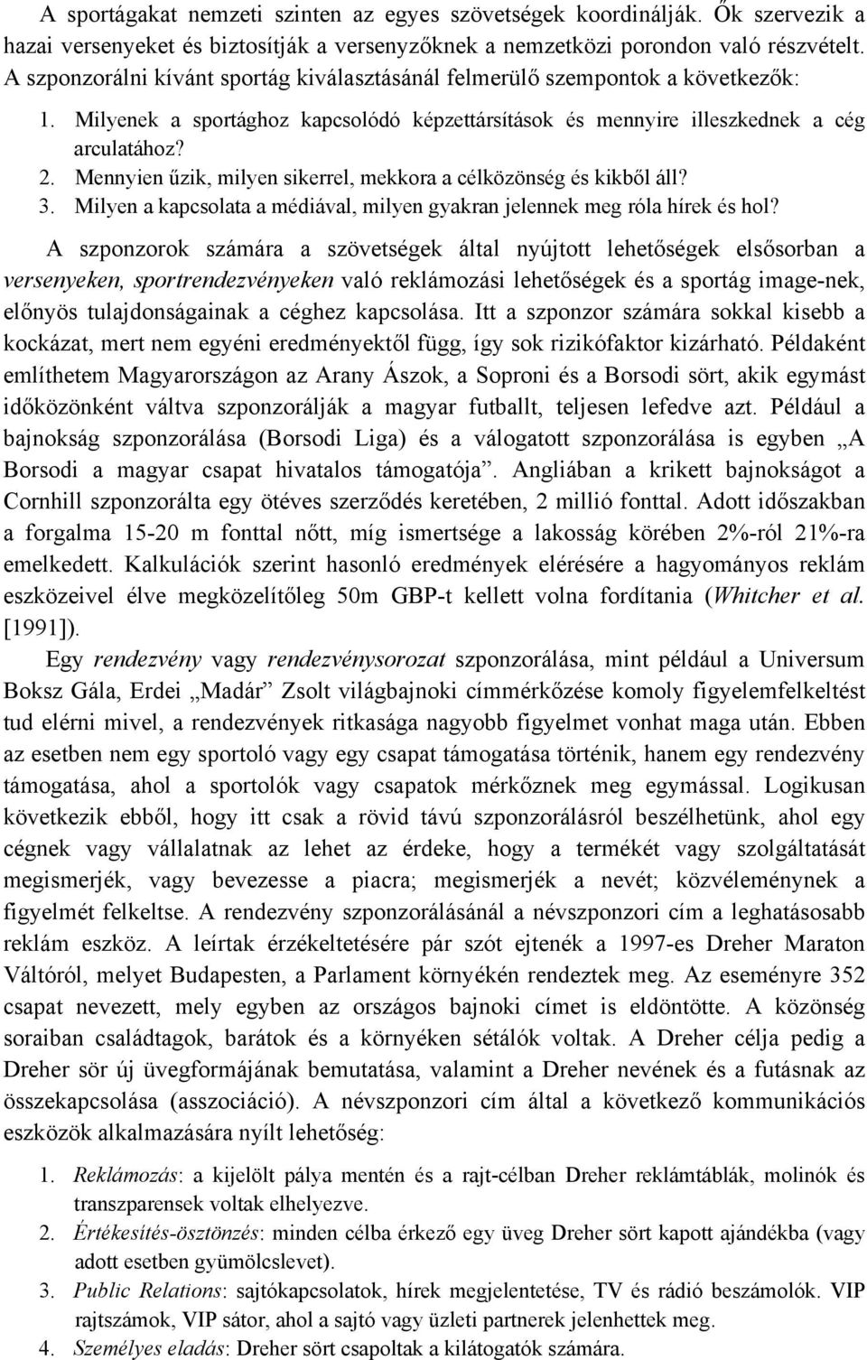 Mennyien űzik, milyen sikerrel, mekkora a célközönség és kikből áll? 3. Milyen a kapcsolata a médiával, milyen gyakran jelennek meg róla hírek és hol?