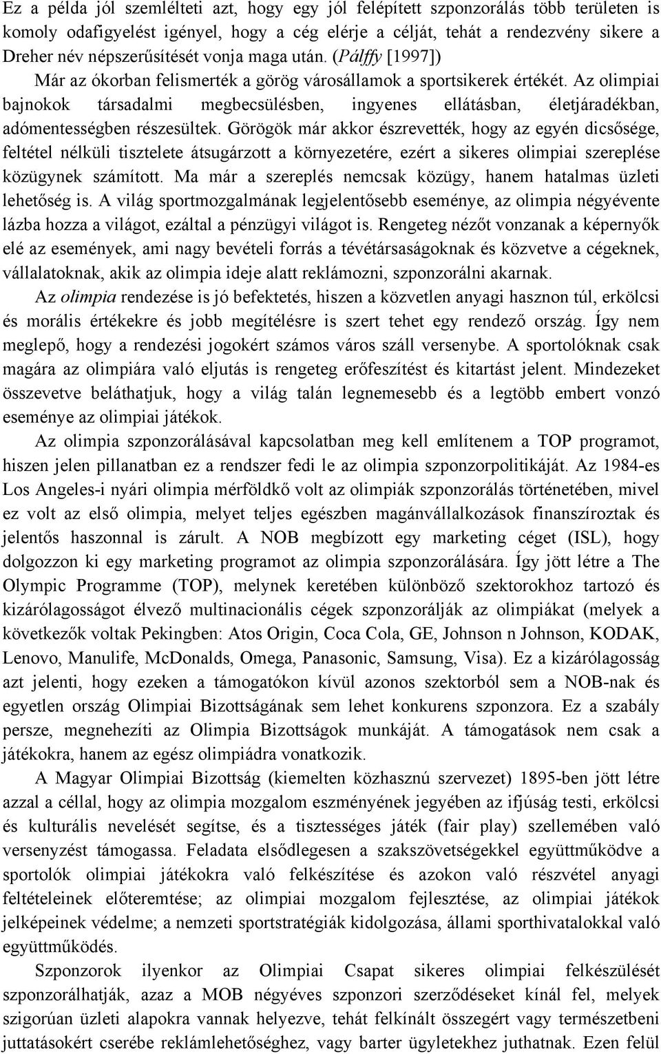 Az olimpiai bajnokok társadalmi megbecsülésben, ingyenes ellátásban, életjáradékban, adómentességben részesültek.