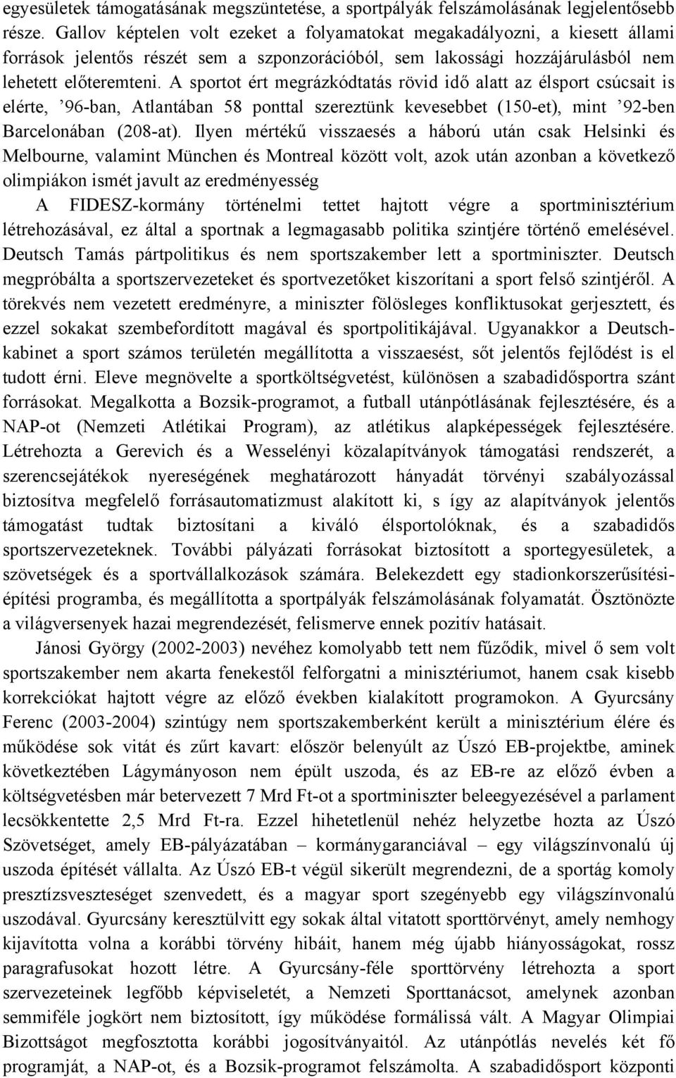 A sportot ért megrázkódtatás rövid idő alatt az élsport csúcsait is elérte, 96-ban, Atlantában 58 ponttal szereztünk kevesebbet (150-et), mint 92-ben Barcelonában (208-at).