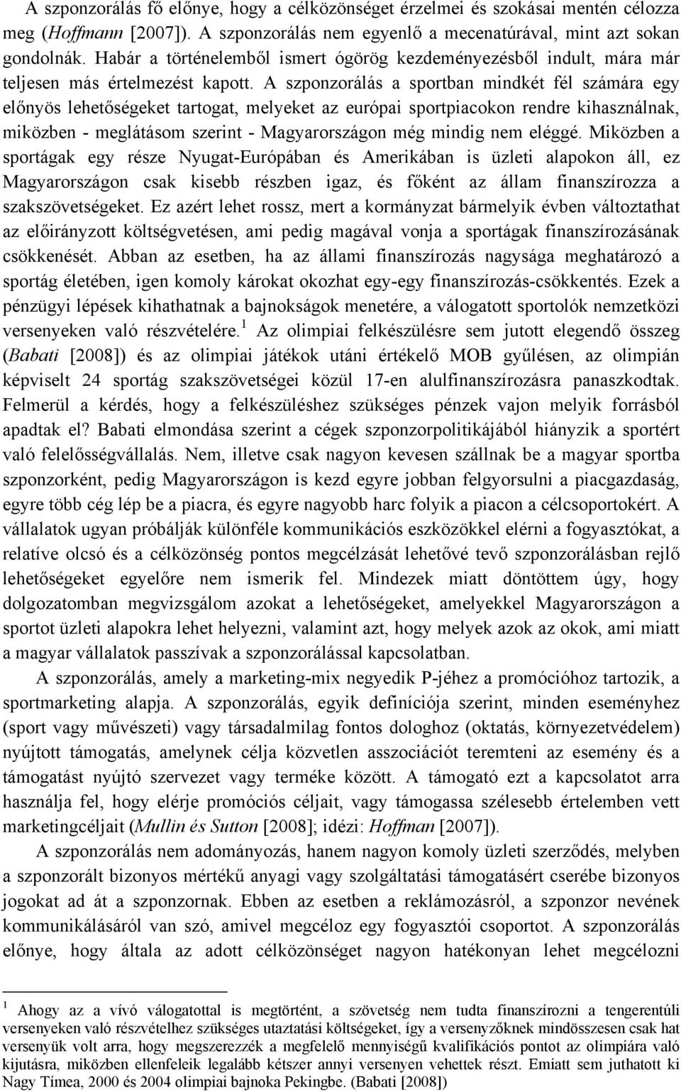 A szponzorálás a sportban mindkét fél számára egy előnyös lehetőségeket tartogat, melyeket az európai sportpiacokon rendre kihasználnak, miközben - meglátásom szerint - Magyarországon még mindig nem