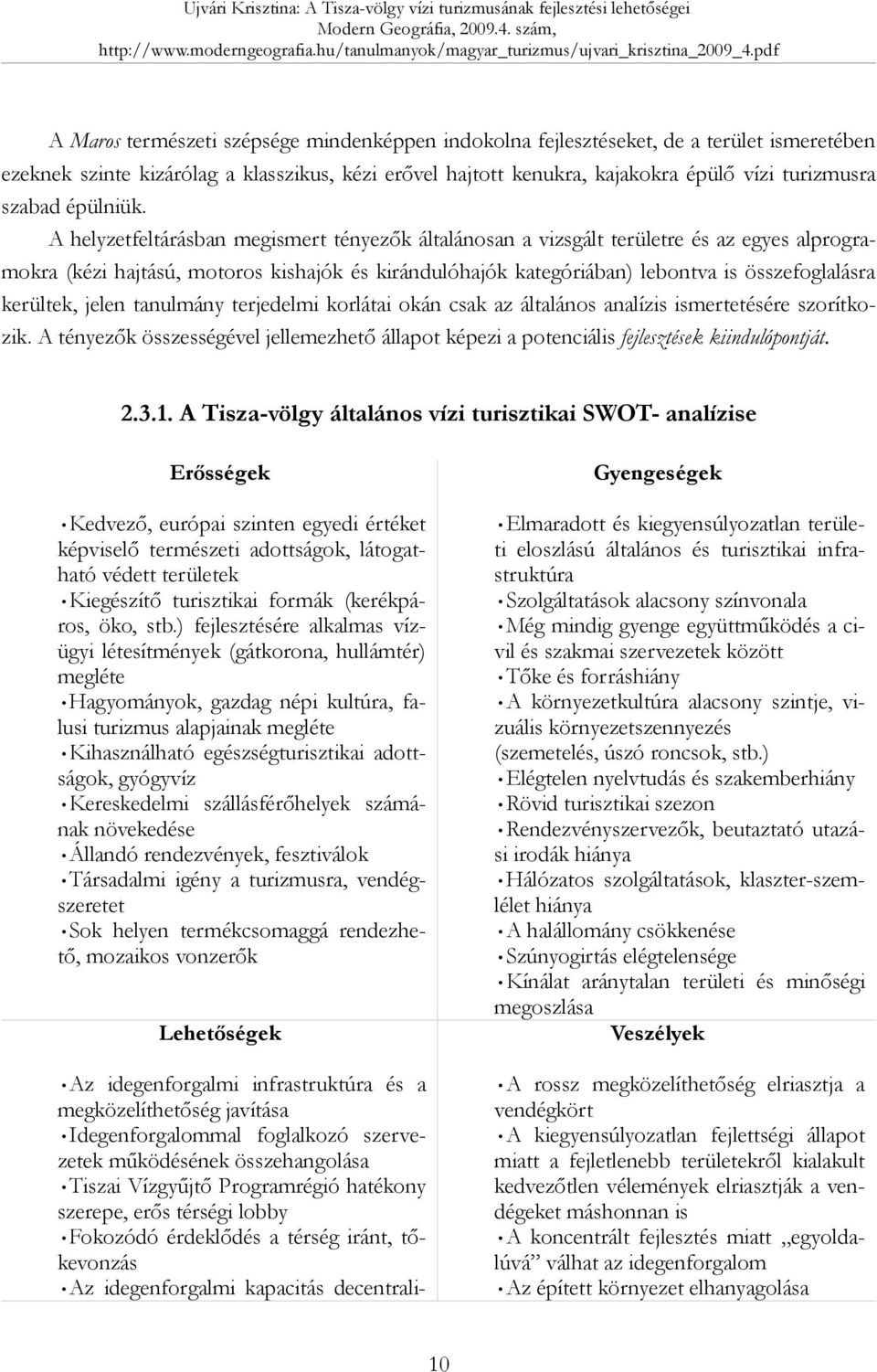 A helyzetfeltárásban megismert tényezők általánosan a vizsgált területre és az egyes alprogramokra (kézi hajtású, motoros kishajók és kirándulóhajók kategóriában) lebontva is összefoglalásra