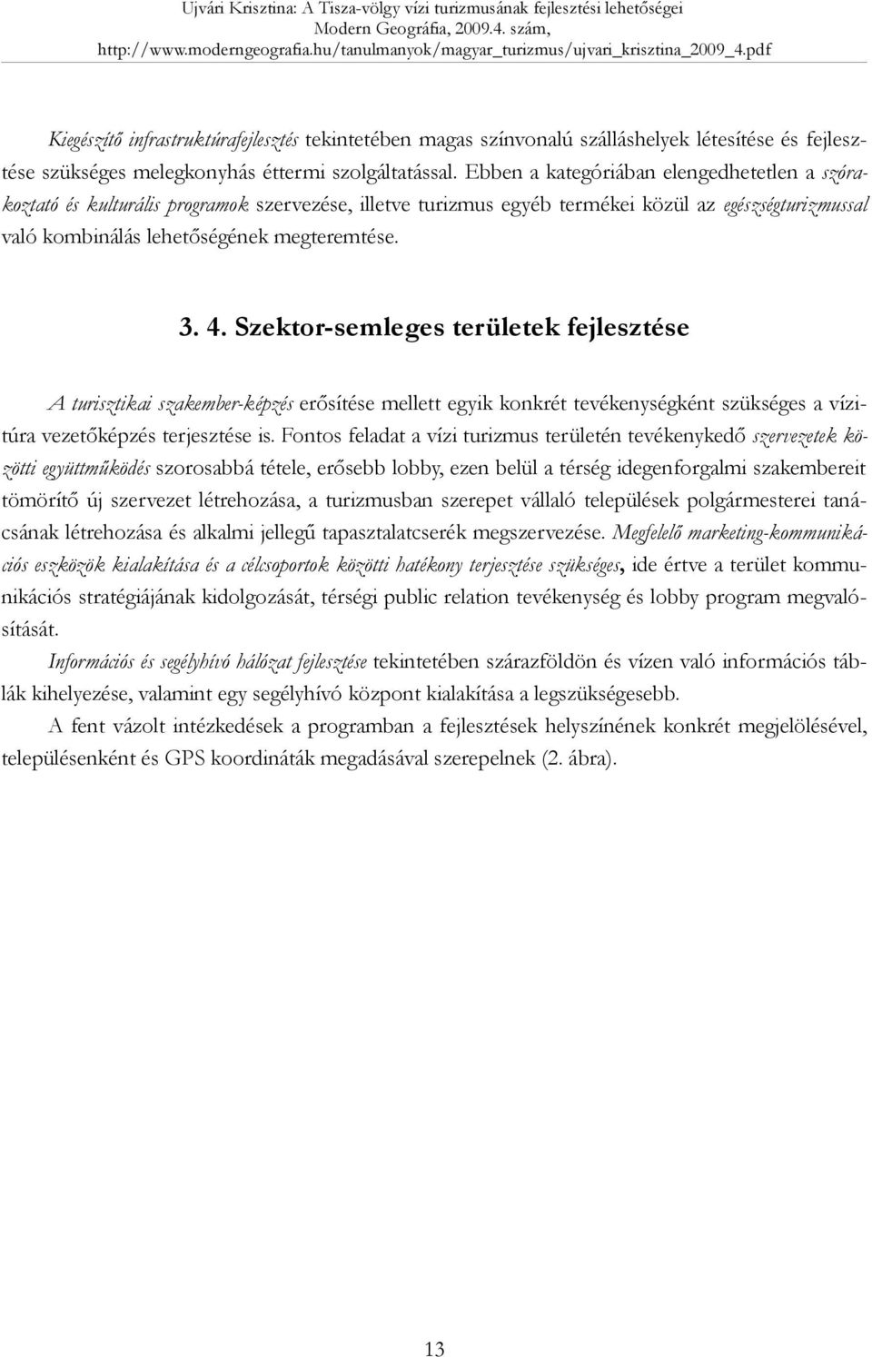 Szektor-semleges területek fejlesztése A turisztikai szakember-képzés erősítése mellett egyik konkrét tevékenységként szükséges a vízitúra vezetőképzés terjesztése is.